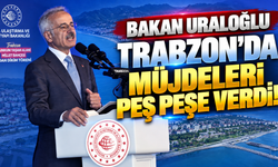 Bakan Uraloğlu Trabzon'da müjdeleri peş peşe verdi!