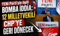 YENİ Parti'yle ilgili bomba iddia: 12 milletvekili CHP'ye geri dönecek