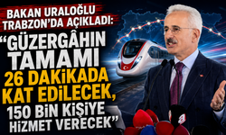 Bakan Uraloğlu Trabzon'da açıkladı: “Güzergâhın tamamı 26 dakikada kat edilecek, 150 bin kişiye hizmet verecek”