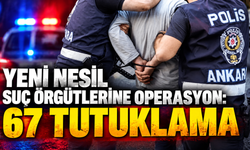Yeni nesil suç örgütlerine operasyon: 67 tutuklama