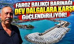Faroz Balıkçı Barınağı dev dalgalara karşı güçlendiriliyor!