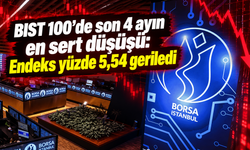 BIST 100'de son 4 ayın en sert düşüşü: Endeks yüzde 5,54 geriledi