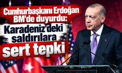 Cumhurbaşkanı Erdoğan BM'de duyurdu: Karadeniz'deki saldırılara sert tepki