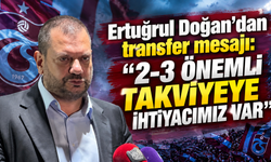 Ertuğrul Doğan: "2-3 önemli takviyeye ihtiyacımız var"