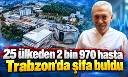 25 ülkeden 2 bin 970 hasta Trabzon'da şifa buldu