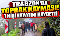 Trabzon'da toprak kayması: 1 kişi hayatını kaybetti