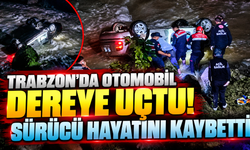 Trabzon’da otomobil dereye uçtu! Sürücü hayatını kaybetti