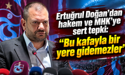 Ertuğrul Doğan’dan hakem ve MHK’ye sert tepki: “Bu kafayla bir yere gidemezler”
