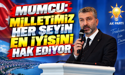 Mumcu: Milletimiz Her Şeyin En İyisini Hak Ediyor