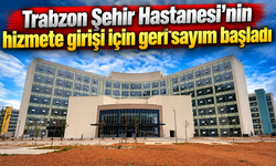 Trabzon Şehir Hastanesi'nin hizmete girişi için geri sayım başladı
