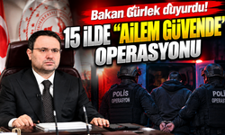 Bakan Gürlek duyurdu! 15 ilde “Ailem Güvende” operasyonu