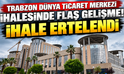 Trabzon Dünya Ticaret Merkezi ihalesinde flaş gelişme! İhale ertelendi