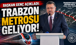 Başkan Genç açıkladı: Trabzon Metrosu geliyor