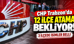 CHP Trabzon'da 12 ilçe atama bekliyor! 3 ilçede isimler belli