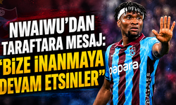 Nwaiwu’dan taraftara mesaj: “Bize inanmaya devam etsinler”