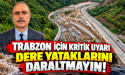 Trabzon için kritik uyarı! Uzmanından sel ve taşkınlara karşı hayati çağrı: Dere yataklarını daraltmayın!