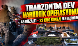 Trabzon’da Dev Narkotik Operasyonu! 45 Gözaltı, 23 Kilo Bonzai Ele Geçirildi!