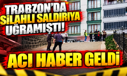Trabzon'da silahlı saldırıya uğramıştı! Acı haber geldi