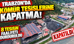 Trabzon'da 8 kömür tesisinin faaliyeti durduruldu