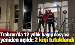 Trabzon'da 12 yıllık kayıp dosyası yeniden açıldı: 2 kişi tutuklandı
