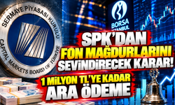 SPK'dan fon mağdurlarını sevindirecek karar: 1 milyon TL'ye kadar ara ödeme