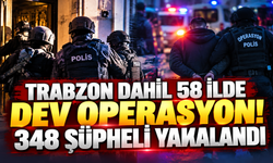 Trabzon dahil 58 ilde dev operasyon! 348 şüpheli yakalandı