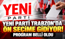 Yeni Parti Trabzon’da ön seçime gidiyor! Program belli oldu