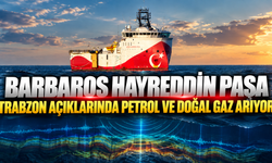 Barbaros Hayreddin Paşa Trabzon açıklarında petrol ve doğal gaz arıyor