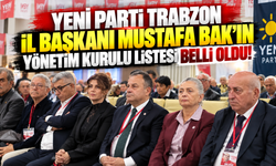 YENİ Parti Trabzon İl Başkanı Mustafa Bak’ın yönetim kurulu listesi belli oldu!