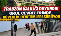 Trabzon Valiliği duyurdu! Okul çevrelerinde güvenlik denetimleri sürüyor