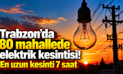 Trabzon’da 80 mahallede elektrik kesintisi! En uzun kesinti 7 saat
