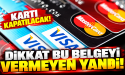 Kartı kapatılacak! Dikkat bu belgeyi vermeyen yandı
