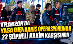 Trabzon’da yasa dışı bahis operasyonunda 22 şüpheli hakim karşısında