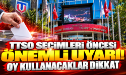 TTSO seçimleri öncesi önemli uyarı! Oy kullanacaklar dikkat