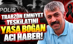 Trabzon Emniyet teşkilatını yasa boğan acı haber!