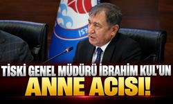 TİSKİ Genel Müdürü İbrahim Kul'un anne acısı!