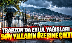 Trabzon'da Eylül yağışları son yılların üzerine çıktı