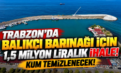 Trabzon’da balıkçı barınağı için 1,5 milyon liralık ihale! Kum temizlenecek