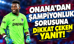 Onana'dan şampiyonluk sorusuna dikkat çeken yanıt!