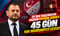 TFF'den Trabzonspor Başkanı Ertuğrul Doğan'a 45 gün hak mahrumiyeti cezası!