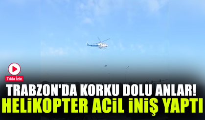 Trabzon'da korku dolu anlar! Helikopter acil iniş yaptı
