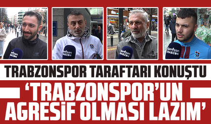 Trabzonspor taraftarı konuştu “Trabzonspor’un agresif olması lazım”