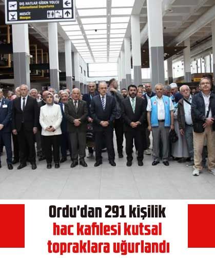 Ordu'dan 291 kişilik hac kafilesi kutsal topraklara uğurlandı
