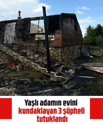 Yaşlı adamın evini kundaklayan 3 şüpheli tutuklandı