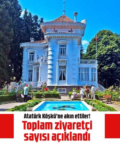 Atatürk Köşkü’ne akın ettiler! Toplam ziyaretçi sayısı açıklandı