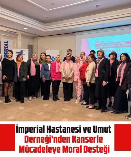 İmperial Hastanesi ve Umut Derneği’nden Kanserle Mücadeleye Moral Desteği