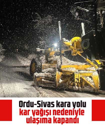 Ordu-Sivas kara yolu kar yağışı nedeniyle ulaşıma kapandı