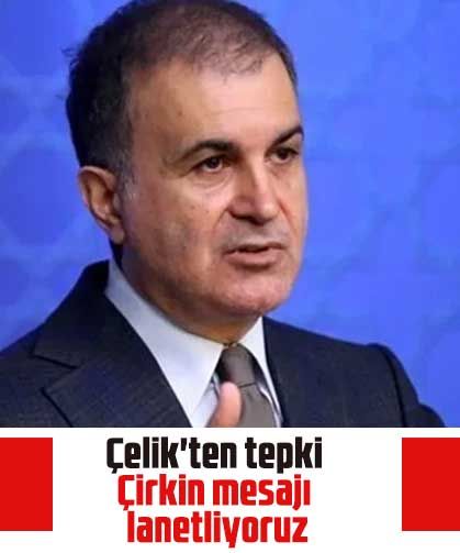 Çelik'ten tepki: Çirkin mesajı lanetliyoruz