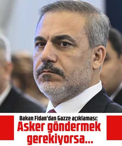 Bakan Fidan’dan Gazze açıklaması: Asker göndermek gerekiyorsa...