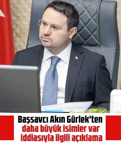 Başsavcı Akın Gürlek'ten daha büyük isimler var iddiasıyla ilgili açıklama